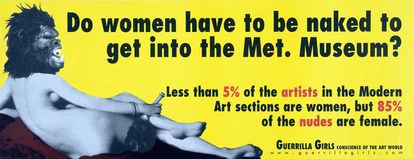 "¿Tienen que estar desnudas las mujeres para ir al Museo Met.?". Famosa obra de las Guerrillas Girls, el grupo de artistas activistas surgido en los ochenta y que reivindica un mayor papel de la mujer en el sector artístico.