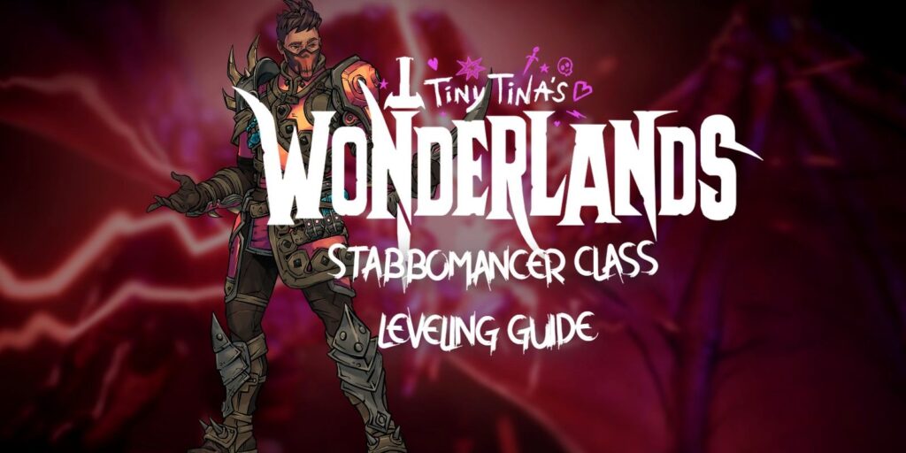 Tiny Tina's Wonderlands: Stabbomancer Class Leveling Guide