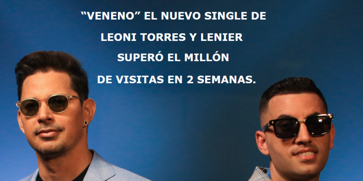 'Veneno', el nuevo single de Leoni Torres y Lenier, supera el millón de visitas en 2 semanas