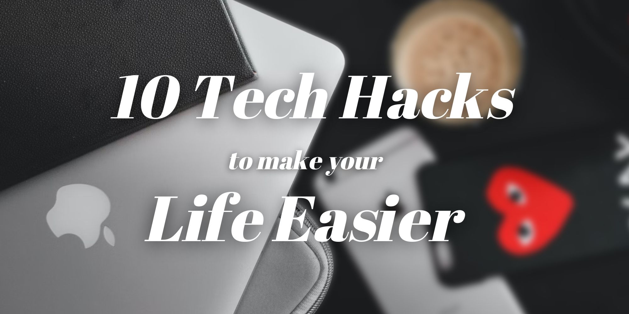 10 trucos tecnológicos que realmente te harán la vida más fácil